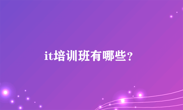 it培训班有哪些？