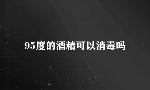 95度的酒精可以消毒吗