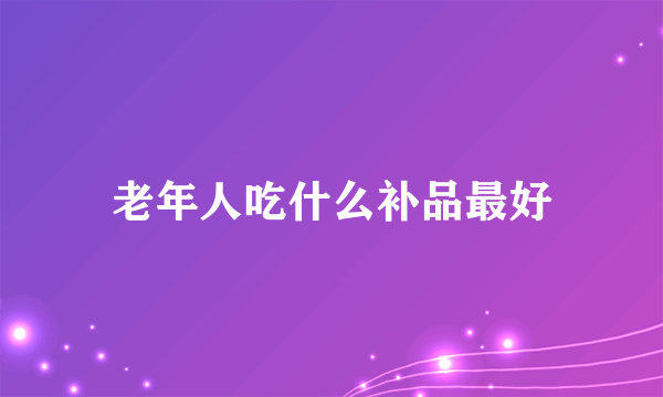 老年人吃什么补品最好