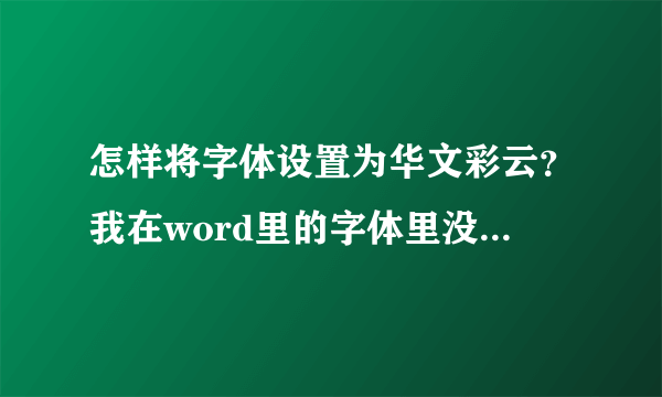 怎样将字体设置为华文彩云？我在word里的字体里没有华文彩云这一项啊